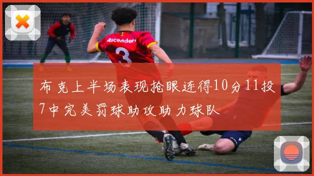 布克上半场表现抢眼连得10分11投7中完美罚球助攻助力球队